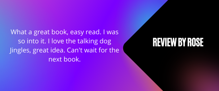 What a great book, easy read. I was so into it. I love the talking dog Jingles, great idea. Cant wait for the next book.